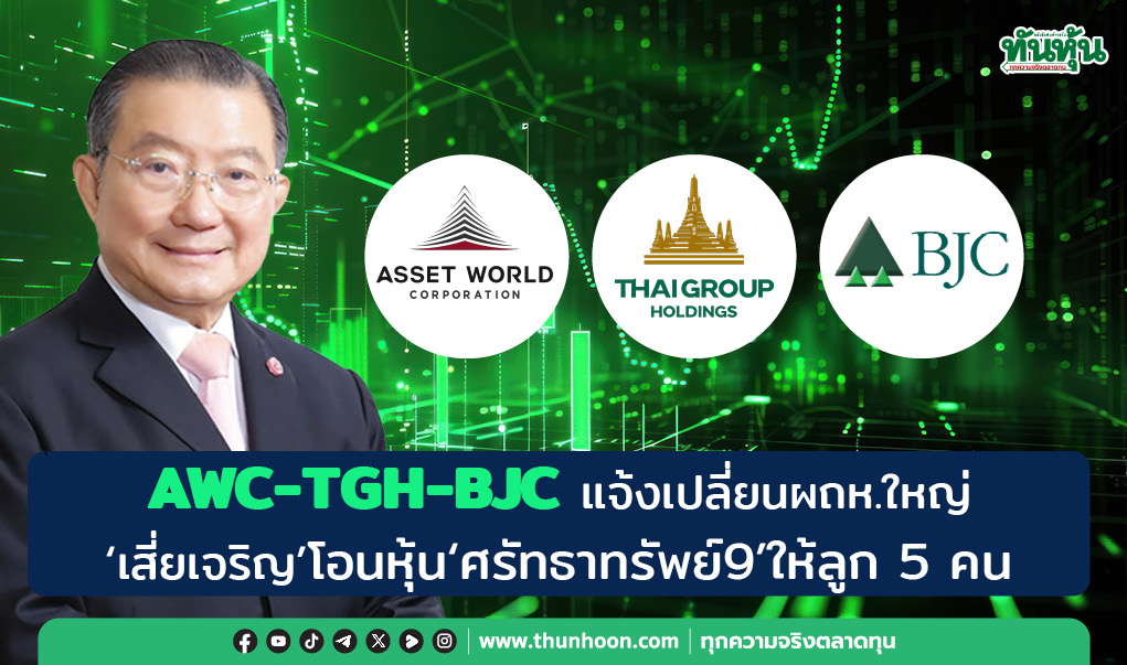 AWC-TGH-BJC แจ้งเปลี่ยนผถห.ใหญ่"เสี่ยเจริญ"โอนหุ้น"ศรัทธาทรัพย์9"ให้ลูก 5 คน